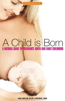 Paperback A Child Is Born: A Natural Guide to Pregnancy, Birth, and Early Childhood Book