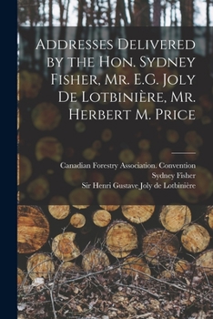 Paperback Addresses Delivered by the Hon. Sydney Fisher, Mr. E.G. Joly De Lotbinière, Mr. Herbert M. Price [microform] Book