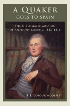 Paperback A Quaker Goes to Spain: The Diplomatic Mission of Anthony Morris, 1813-1816 Book