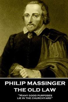 Paperback Philip Massinger - The Old Law: "Many good purposes lie in the churchyard" Book