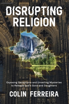 Paperback Disrupting Religion: Exposing Deceptions and Unveiling Mysteries to Release God's Sons and Daughters Book
