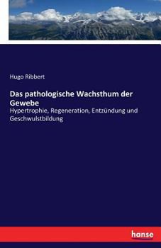 Paperback Das pathologische Wachsthum der Gewebe: Hypertrophie, Regeneration, Entzündung und Geschwulstbildung [German] Book