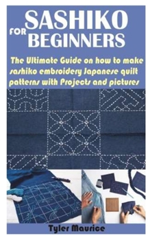 Paperback Sashiko for Beginners: The Ultimate Guide on how to make sashiko embroidery Japanese quilt patterns with Projects and pictures Book