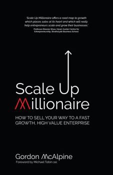 Paperback Scale Up Millionaire: How To Sell Your Way To A Fast Growth, High Value Enterprise Book