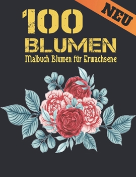 Neu Malbuch Blumen f?r Erwachsene: Malbuch Erwachsene 100 Blumen Malbuch zur Entspannung Erwachsene 100 Inspirierende Blumenmuster Nur sch?ne Blumen E