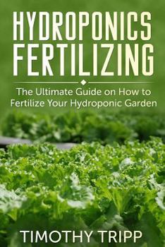 Paperback Hydroponics Fertilizing: The Ultimate Guide on How to Fertilize Your Hydroponic Garden Book