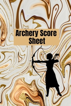 Archery score sheet: Archery logbook, Archery Score book, Archery Competitions, Tournaments and Notes