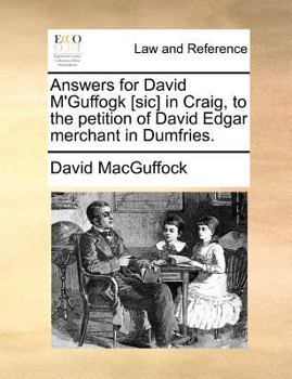 Paperback Answers for David m'Guffogk [sic] in Craig, to the Petition of David Edgar Merchant in Dumfries. Book