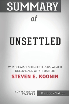 Paperback Summary of Unsettled: What Climate Science Tells Us, What It Doesn't, and Why It Matters by Steven E. Koonin: Conversation Starters Book