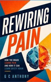 Paperback Rewiring Pain: How the Brain Learns Pain and How It Can Learn Safety Again Book