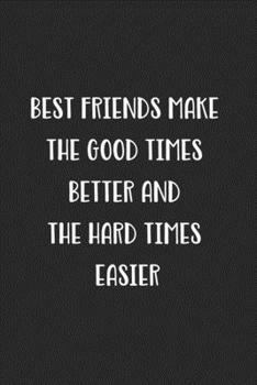 Paperback Best Friends Make The Good Times Better And The Hard Times Easier: Blank Lined Best Friend Journal For Women Book