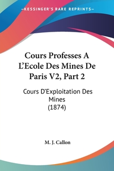 Paperback Cours Professes A L'Ecole Des Mines De Paris V2, Part 2: Cours D'Exploitation Des Mines (1874) Book