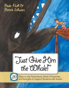 Paperback Just Give Him the Whale!: 20 Ways to Use Fascinations, Areas of Expertise, and Strengths to Support Students with Autism Book