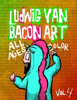 Ludwig Van Bacon Art Coloring Book -Vol 4, All Ages Color