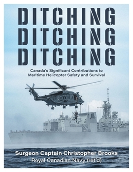 Paperback Ditching, Ditching, Ditching: Canada's Significant Contributions to Maritime Helicopter Safety and Survival Book