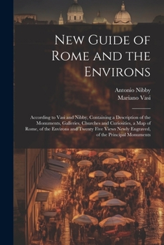 Paperback New Guide of Rome and the Environs: According to Vasi and Nibby, Containing a Description of the Monuments, Galleries, Churches and Curiosities, a Map Book