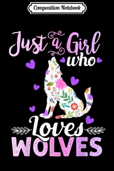Composition Notebook: Just a Girl Who Loves Wolves - Girls Women Wolf  Journal/Notebook Blank Lined Ruled 6x9 100 Pages