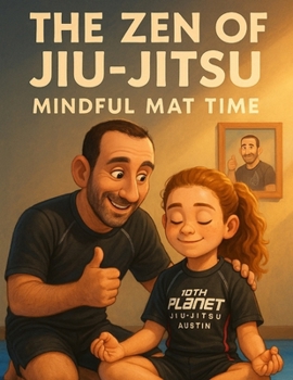 The Zen of Jiu-Jitsu: Mindful Mat Time: A Mindfulness Story for Kids on and off the Mat