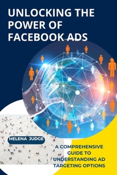 Paperback Unlocking the Power of Facebook Ads: A Comprehensive Guide to Understanding Ad Targeting Options Book