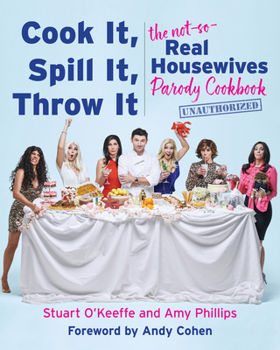 Hardcover Cook It, Spill It, Throw It: The Not-So-Real Housewives Parody Cookbook Book