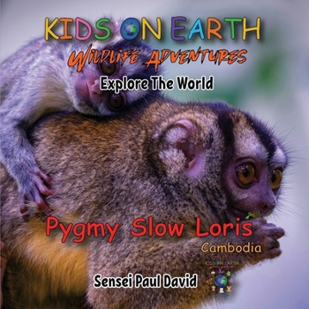 Paperback Kids On Earth: Wildlife Adventures - Explore The World Pygmy Slow Loris-Cambodia Book