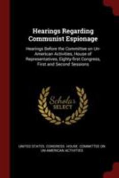 Paperback Hearings Regarding Communist Espionage: Hearings Before the Committee on Un-American Activities, House of Representatives, Eighty-First Congress, Firs Book