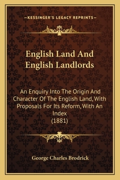 Paperback English Land And English Landlords: An Enquiry Into The Origin And Character Of The English Land, With Proposals For Its Reform, With An Index (1881) Book