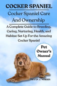 Paperback Cocker Spaniel: A Complete Guide to Breeding, Caring, Nurturing, Health, and Habitat Set Up For the Amazing African Cocker Spaniel Book