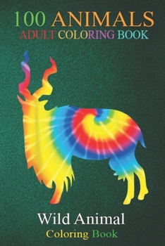100 Animals: Tie Dye Markhor Rainbow Print Goat Kid Hippie Peace -WXOg7 An Adult Wild Animals Coloring Book with Lions, Elephants, Owls, Horses, Dogs, Cats, and Many More!