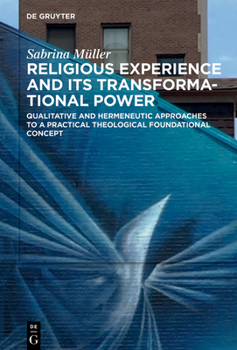 Hardcover Religious Experience and Its Transformational Power: Qualitative and Hermeneutic Approaches to a Practical Theological Foundational Concept Book