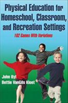 Paperback Physical Education for Homeschool, Classroom, and Recreation Settings: 102 Games with Variations Book