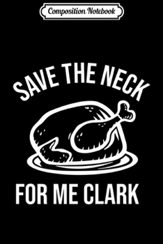 Paperback Composition Notebook: Thanksgiving Save the Neck for Me Clark Christmas Movie Gift Premium Journal/Notebook Blank Lined Ruled 6x9 100 Pages Book