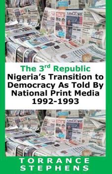 Paperback The 3rd Republic: Nigeria's Transition to Democracy as Told By National Print Media, 1992-1993 Book