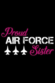 Proud Air Force Sister: Air Force Journal Notebook Gifts, Proud Air Force Notebook Journal, Funny Air Force Diary, Gift Idea for Air force, Air Force Officer Gifts for Men Women