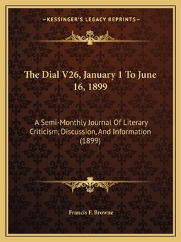 Paperback The Dial V26, January 1 To June 16, 1899: A Semi-Monthly Journal Of Literary Criticism, Discussion, And Information (1899) Book