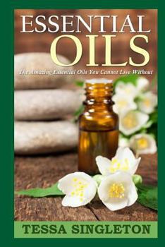 Paperback Essential Oils: The Amazing Essential Oils You Cannot Live Without Book