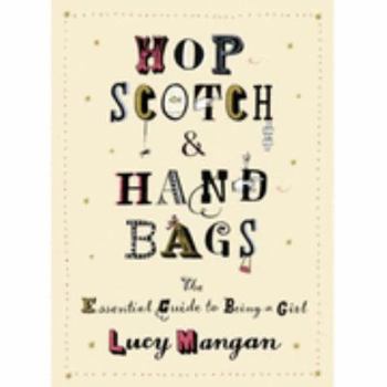 Hardcover Hopscotch and Handbags: The Essential Guide to Being a Girl Book