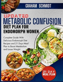Updated Metabolic Confusion Diet Plan For Endomorph Women: Complete Guide With Delicious Endomorph Diet Recipes and 21 Days Meal Plan to Boost Metabolism and Lose Weight