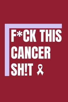 F*ck This Cancer Sh!t: A Cancer Journal Notebook to Record Thoughts and Experiences When Fighting Breast Cancer – A Motivational and Inspirational Gift for Men, Women and Cancer Survivors