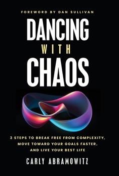 Hardcover Dancing with Chaos: 3 Steps to Break Free from Complexity, Move Toward Your Goals Faster, and Live Your Best Life Book