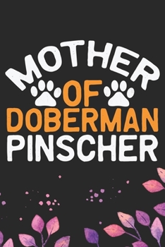 Mother Of Doberman Pinscher: Cool Doberman Pinscher Dog Journal Notebook - Doberman Pinscher Puppy Lover Gifts – Funny Doberman Pinscher Dog Notebook ... Pinscher Owner Gifts. 6 x 9 in 120 pages