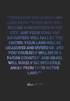 Amos 7: 17 Notebook: Therefore this is what the LORD says: Your wife will become a prostitute in the city, and your sons and daughters will fall by the sword. Your land will be measured and divided up