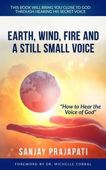 Paperback Earth, Wind, Fire, and A Still Small Voice: How to Hear the Voice of God Book