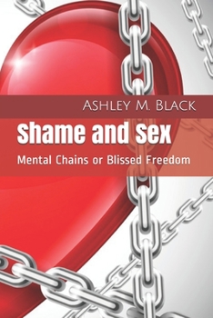 Paperback Shame and Sex: Mental Chains or Blissed Freedom Book