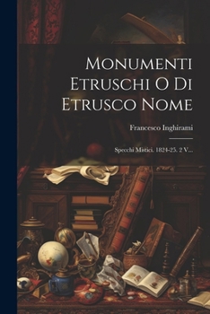 Monumenti Etruschi O Di Etrusco Nome: Specchi Mistici. 1824-25. 2 V...