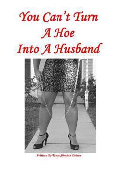Paperback You Can't Turn A Hoe Into A Husband: Never Trust A Big Stick & A Smile Book