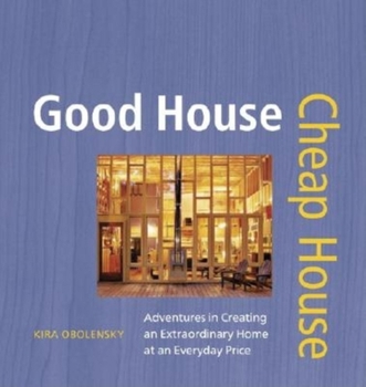Hardcover Good House Cheap House: Adventures in Creating an Extraordinary Home at an Everyday Price Book