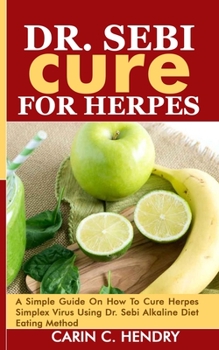 Paperback Dr. Sebi Cure for Herpes: A Simple Guide On How To Cure Herpes Simplex Virus Using Dr. Sebi Alkaline Diet Eating Method Book