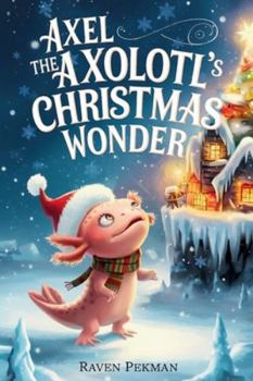 Axel the Axolotl's Christmas Wonder (The Axolotl's Arctic Christmas Mystery)