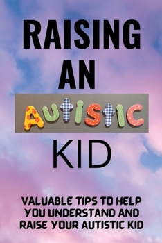 Paperback Raising An Autistic Kid: Practical Tips To Guide You In Raising An Autistic Kid Book